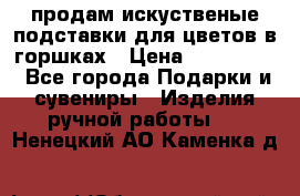 продам искуственые подставки для цветов в горшках › Цена ­ 500-2000 - Все города Подарки и сувениры » Изделия ручной работы   . Ненецкий АО,Каменка д.